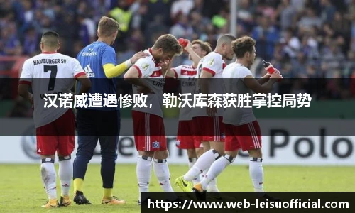 汉诺威遭遇惨败，勒沃库森获胜掌控局势