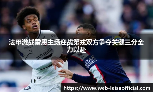 法甲激战雷恩主场迎战第戎双方争夺关键三分全力以赴