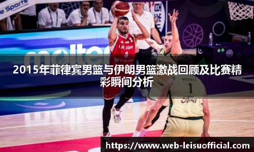 2015年菲律宾男篮与伊朗男篮激战回顾及比赛精彩瞬间分析
